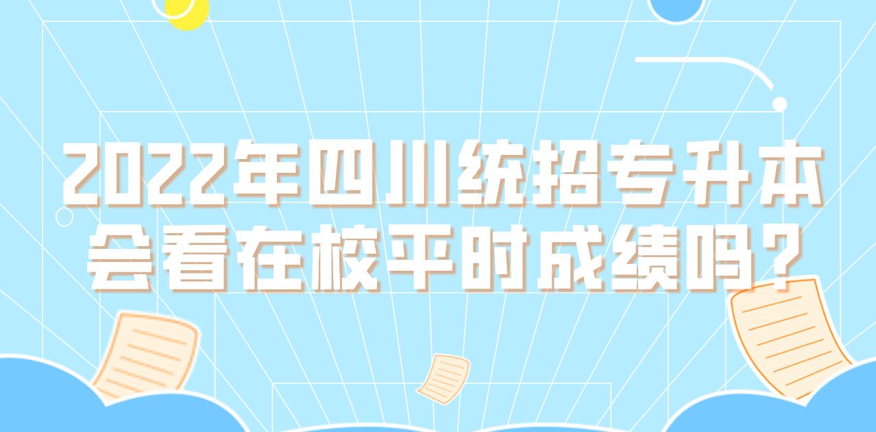 2023年四川統(tǒng)招專升本會看在校平時(shí)成績嗎?