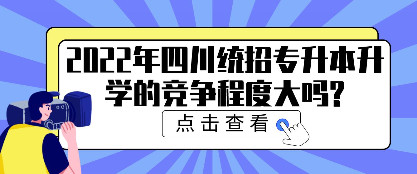 2023年四川統(tǒng)招專升本升學(xué)的競(jìng)爭(zhēng)程度大嗎?