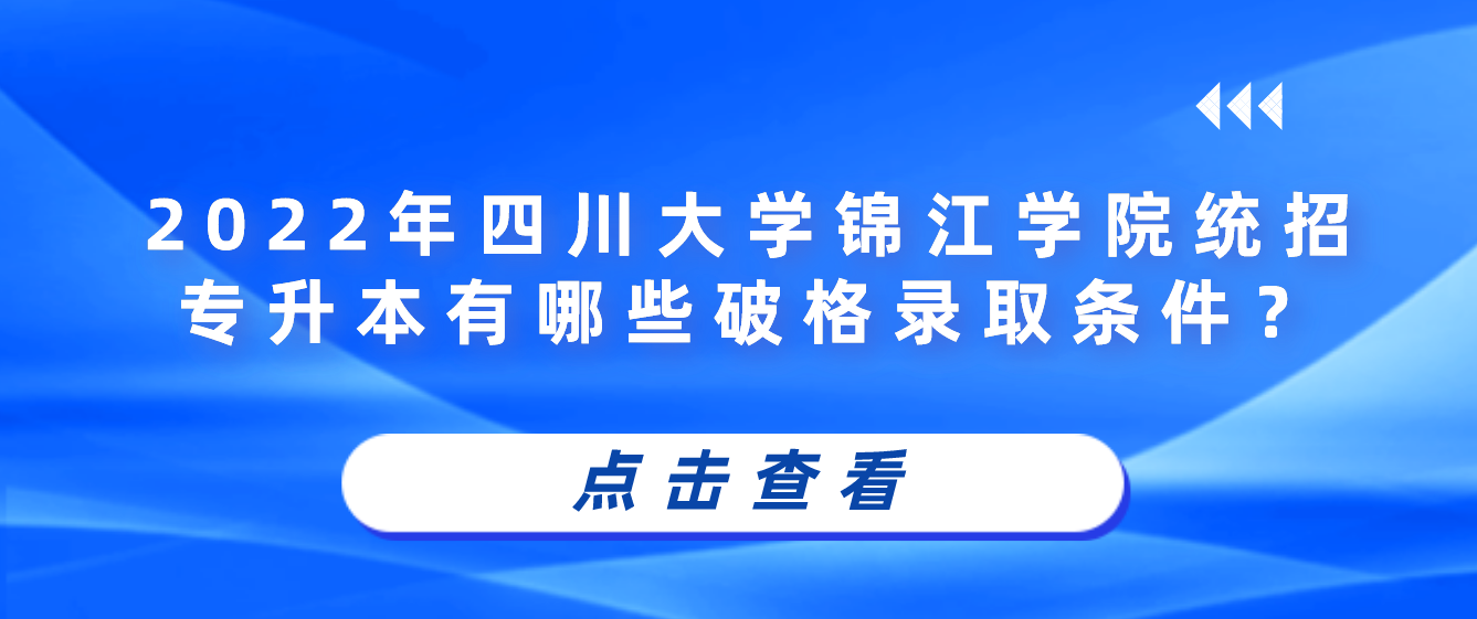 2023年四川大學錦江學院統(tǒng)招專升本有哪些破格錄取條件？