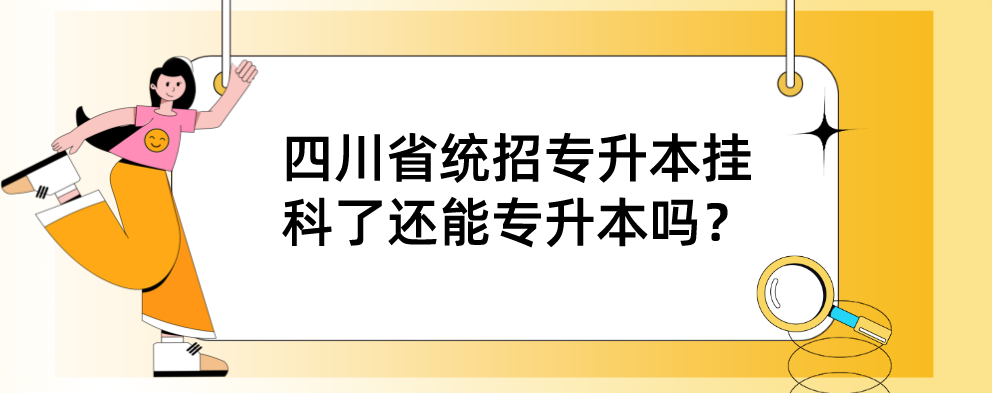 四川省統(tǒng)招專升本掛科了還能專升本嗎？(圖1)