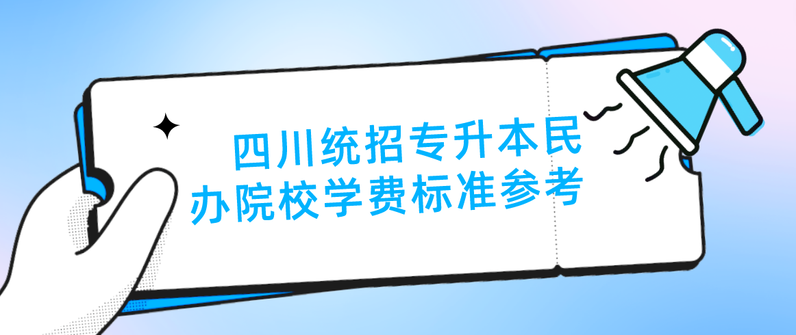 四川統(tǒng)招專升本民辦院校學(xué)費標(biāo)準(zhǔn)參考(圖1)