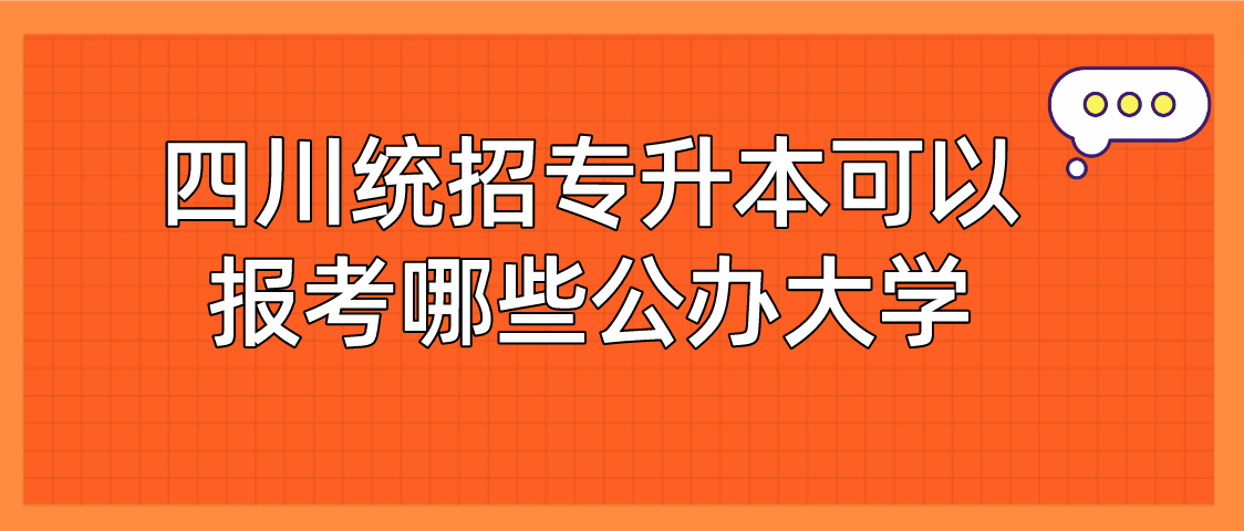 四川統(tǒng)招專升本可以報(bào)考哪些公辦大學(xué)(圖1)