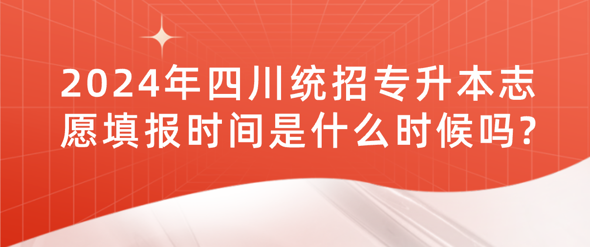 2024年四川統(tǒng)招專升本志愿填報時間是什么時候嗎?(圖1)