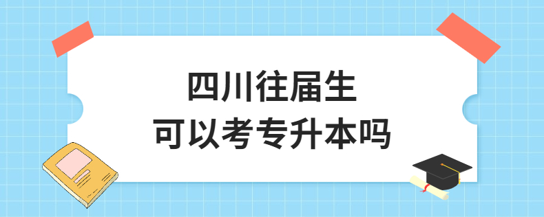 四川往屆生可以考專升本嗎