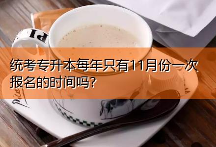 統(tǒng)考專升本每年只有11月份一次報名的時間嗎？