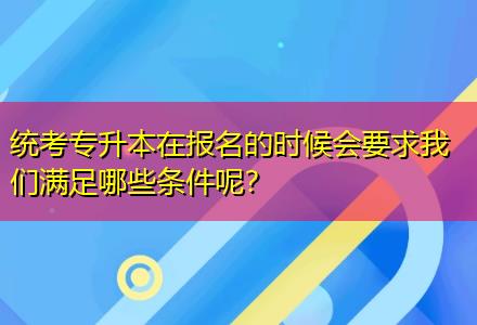 統(tǒng)考專升本在報(bào)名的時(shí)候會要求我們滿足哪些條件呢？