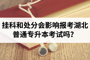 掛科和處分會影響報考湖北普通專升本考試嗎？