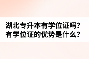 湖北普通專升本有學(xué)位證嗎？有學(xué)位證的優(yōu)勢(shì)是什么？