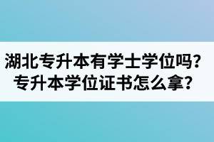 湖北專升本有學(xué)士學(xué)位嗎？專升本學(xué)位證書怎么拿？