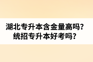 湖北專升本含金量高嗎？統(tǒng)招專升本好考嗎？