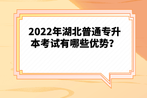 2022年湖北普通專升本考試有哪些優(yōu)勢？