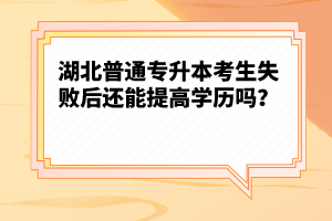 湖北普通專升本考生失敗后還能提高學(xué)歷嗎？