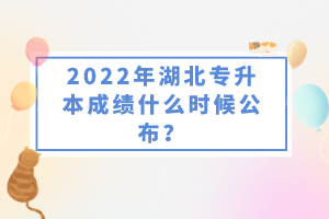 2022年湖北專升本成績(jī)什么時(shí)候公布？