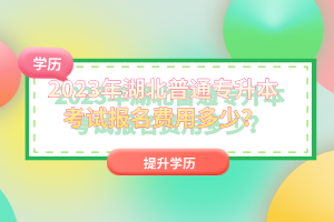 2023年湖北普通專升本考試報(bào)名費(fèi)用多少？