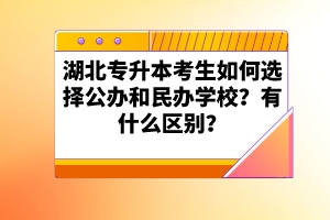 湖北專升本考生如何選擇公辦和民辦學(xué)校？有什么區(qū)別？