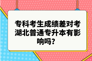 ?？瓶忌煽?jī)差對(duì)考湖北普通專升本有影響嗎？