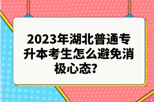 2023年湖北普通專升本考生怎么避免消極心態(tài)？