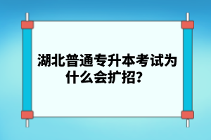 湖北普通專升本考試為什么會擴招？