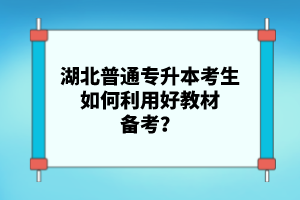 湖北普通專升本考生如何利用好教材備考？