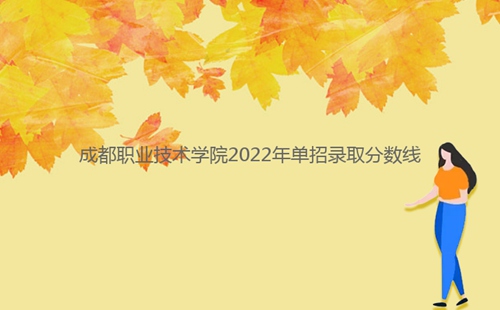 成都職業(yè)技術(shù)學院2022年單招錄取分數(shù)線