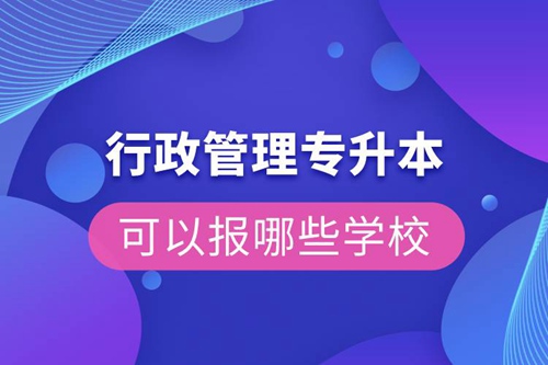 行政管理專升本可以報哪些學校