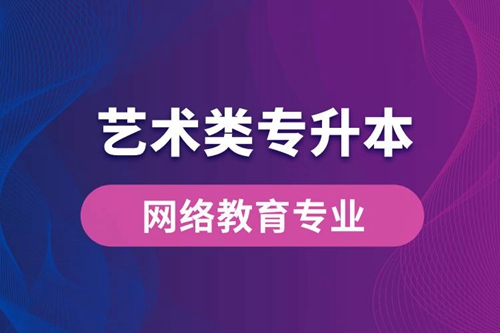 藝術(shù)類專升本網(wǎng)絡(luò)教育專業(yè)有哪些？