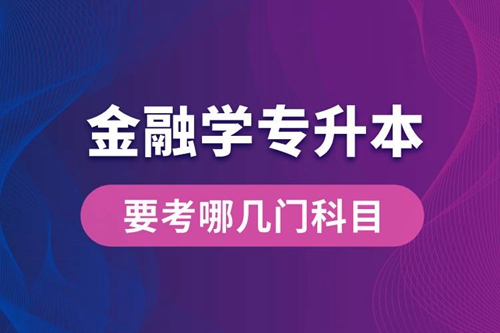 報(bào)名金融學(xué)專業(yè)專升本要考哪幾門科目？