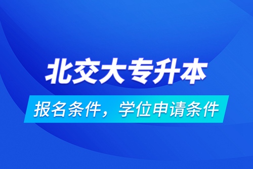 北交大專升本報名條件，學位申請條件