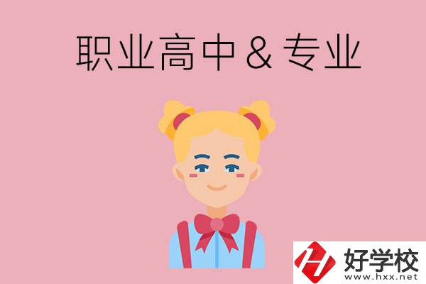 長(zhǎng)沙比較好的職業(yè)高中有哪些？有哪些專業(yè)？