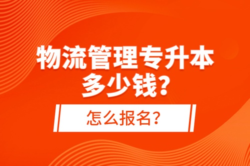 物流管理專升本多少錢？怎么報名？