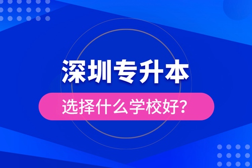 深圳專升本選擇什么學(xué)校好？