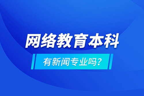 網(wǎng)絡(luò)教育本科有新聞專業(yè)嗎 ？