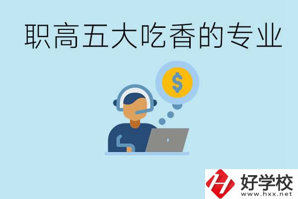 職高五大吃香專業(yè)是哪些？湖南有哪些職高有這些專業(yè)？