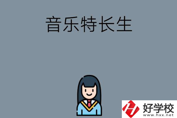 適合音樂特長生學(xué)習(xí)的湖南中職學(xué)校有哪些？