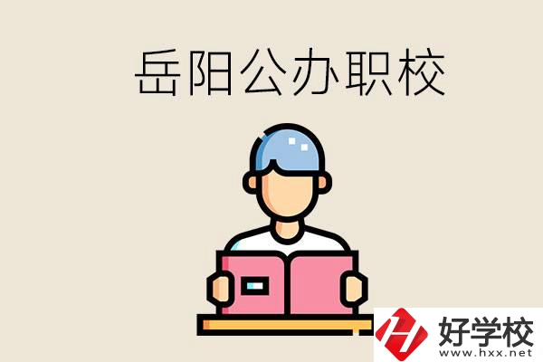 岳陽公辦職業(yè)技術(shù)學(xué)校有哪些？公辦有什么優(yōu)勢？