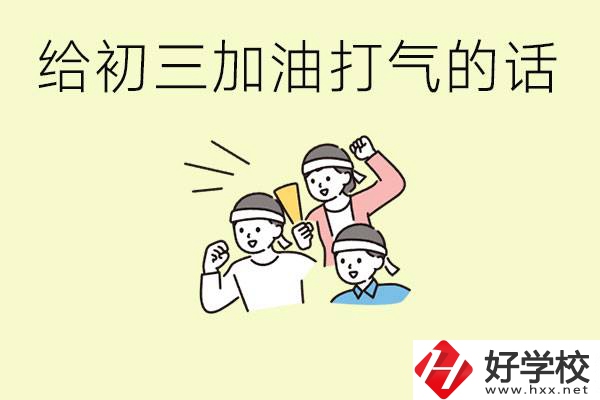 給初三學(xué)生加油打氣的話有哪些？邵陽有哪些民辦職校？