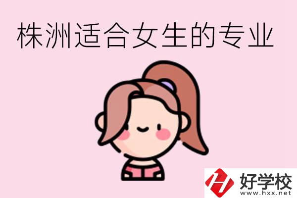 株洲職高有哪些專業(yè)適合女生？有哪些職高推薦？