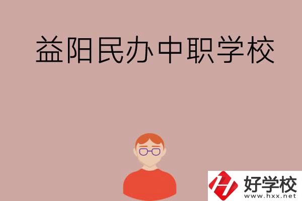 益陽(yáng)有哪些比較好的民辦中職學(xué)校？