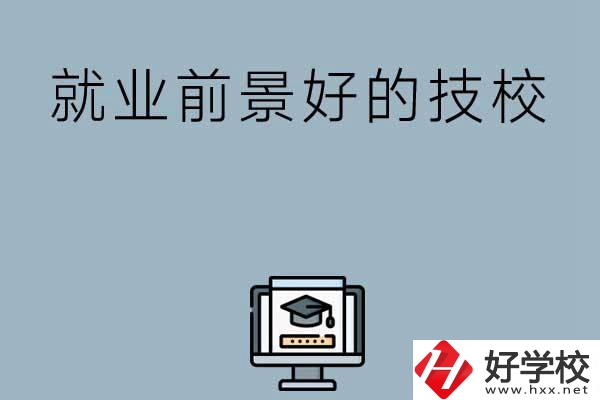 湖南有哪些就業(yè)前景比較好的技校？第三所值得收藏