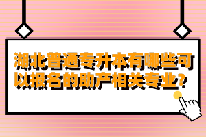 湖北普通專升本有哪些可以報名的助產(chǎn)相關(guān)專業(yè)？