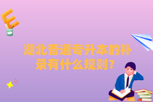 湖北普通專升本的補(bǔ)錄有什么規(guī)則？