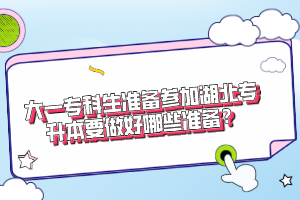 大一?？粕鷾?zhǔn)備參加湖北專升本要做好哪些準(zhǔn)備？