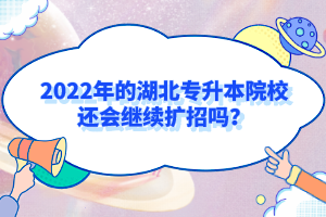 2022年的湖北專(zhuān)升本院校還會(huì)繼續(xù)擴(kuò)招嗎？