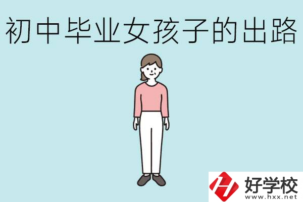 衡陽女孩初中成績不好的出路有哪些？可以學什么專業(yè)？