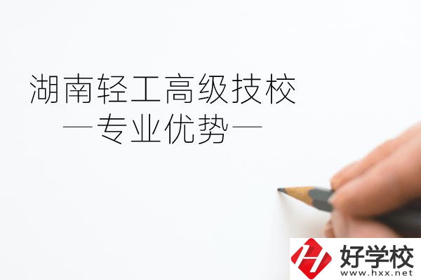 湖南輕工高級(jí)技校怎么樣？專業(yè)方面有什么優(yōu)勢(shì)？