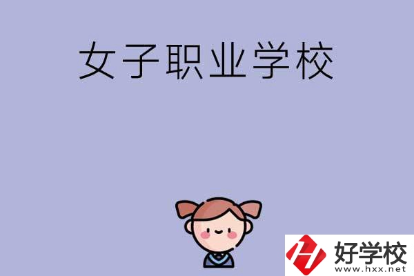 湖南有哪些女子職業(yè)中專學校？辦學條件如何？