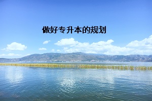 做好專(zhuān)升本的規(guī)劃